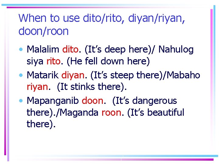 When to use dito/rito, diyan/riyan, doon/roon • Malalim dito. (It’s deep here)/ Nahulog siya