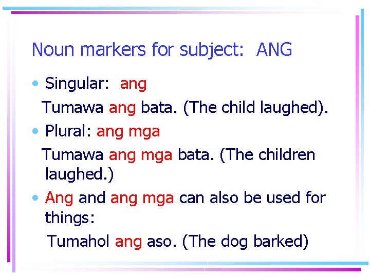 Noun markers for subject: ANG • Singular: ang Tumawa ang bata. (The child laughed).