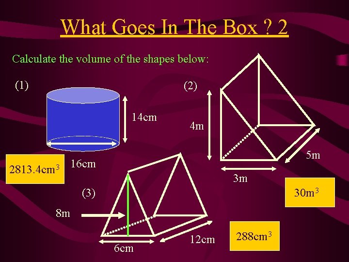 What Goes In The Box ? 2 Calculate the volume of the shapes below: