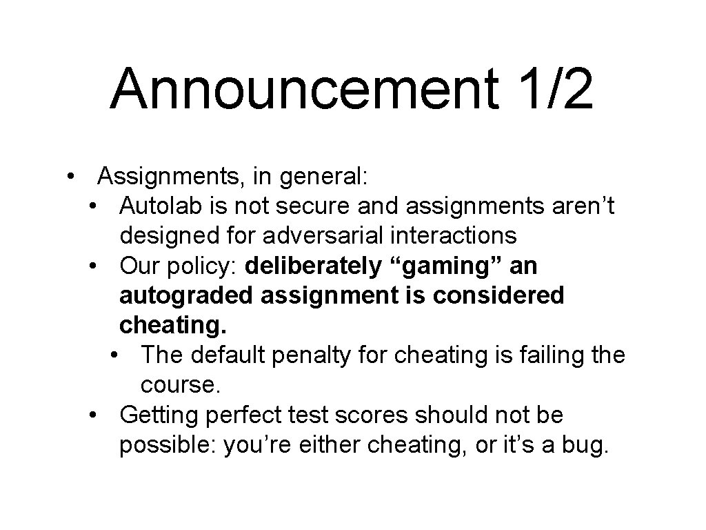 Announcement 1/2 • Assignments, in general: • Autolab is not secure and assignments aren’t