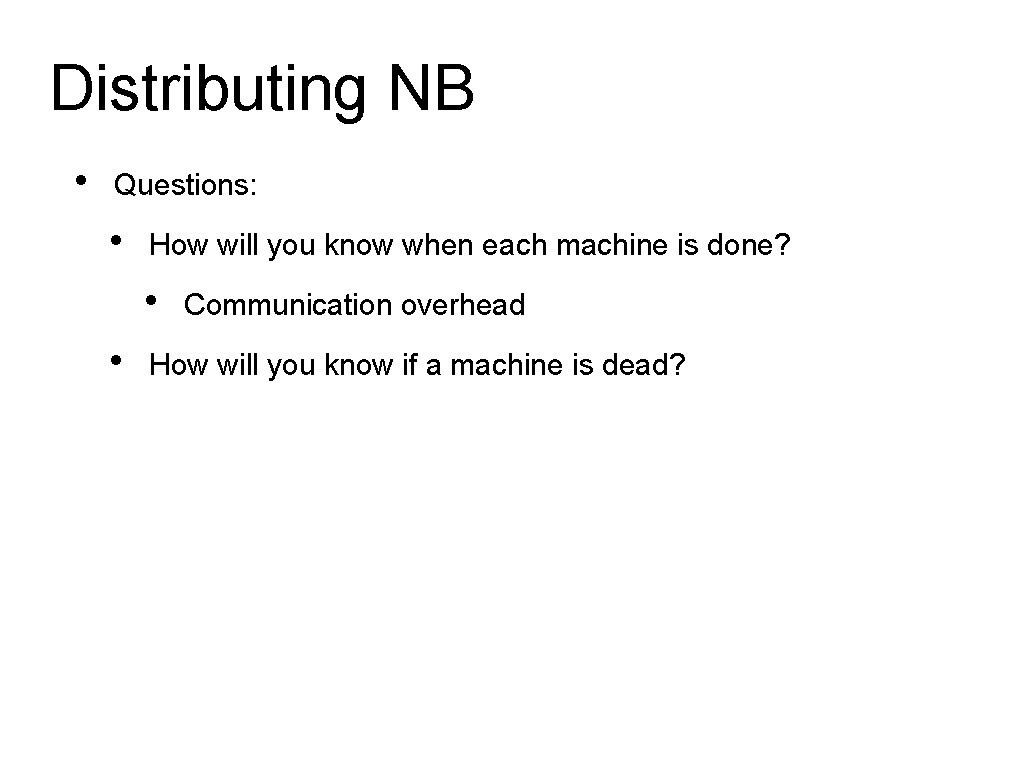 Distributing NB • Questions: • How will you know when each machine is done?