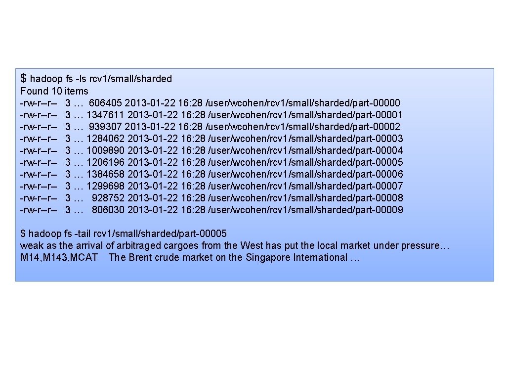 $ hadoop fs -ls rcv 1/small/sharded Found 10 items -rw-r--r-- 3 … 606405 2013