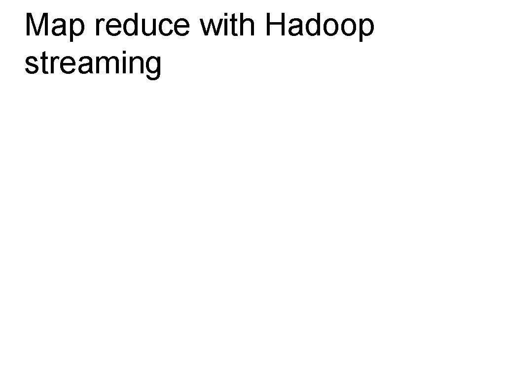 Map reduce with Hadoop streaming 