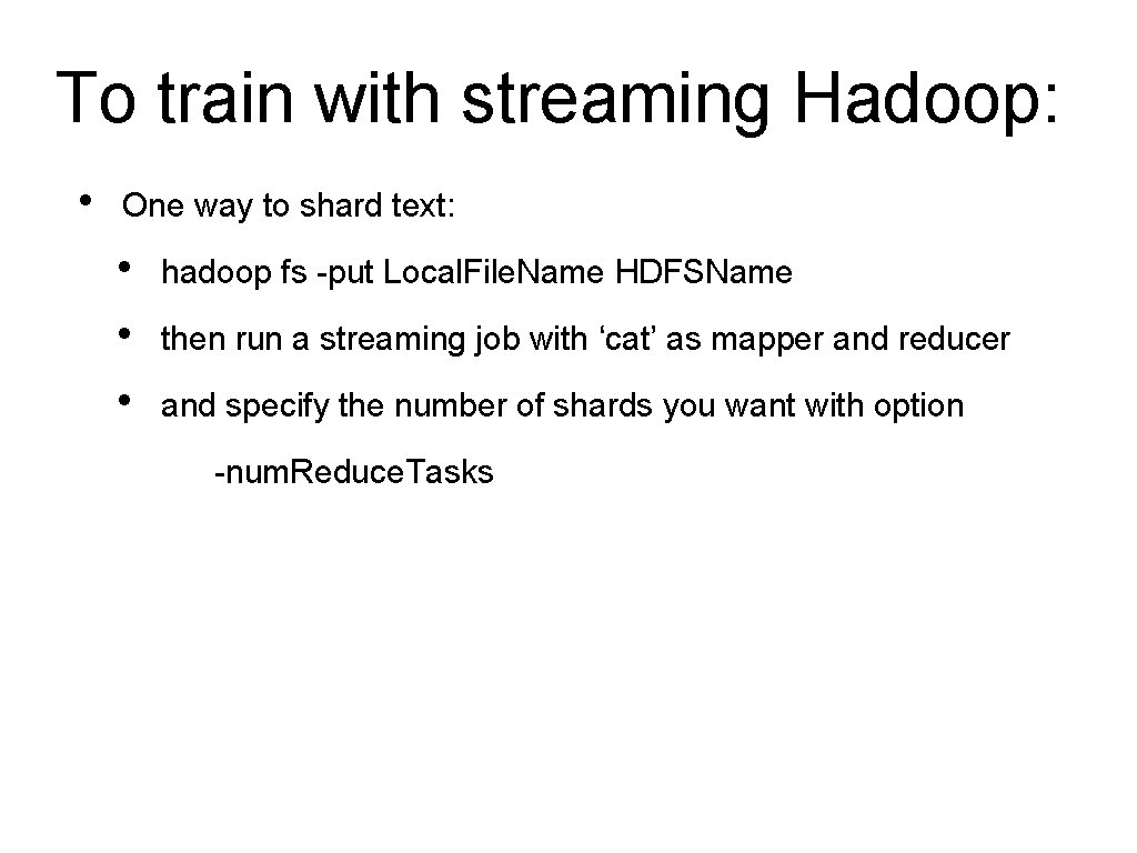 To train with streaming Hadoop: • One way to shard text: • • •