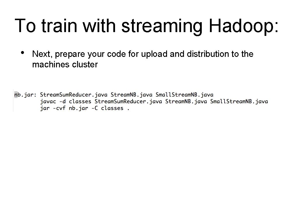 To train with streaming Hadoop: • Next, prepare your code for upload and distribution