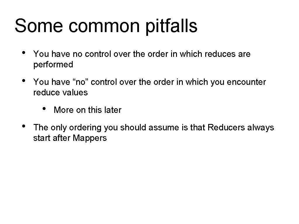 Some common pitfalls • You have no control over the order in which reduces