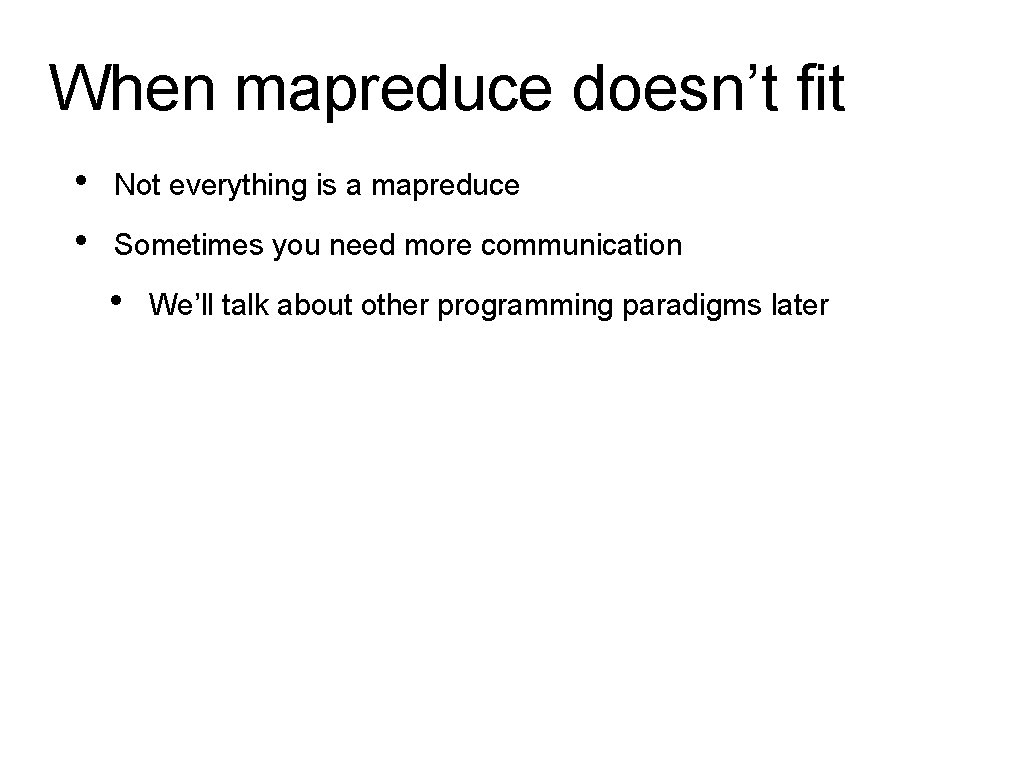 When mapreduce doesn’t fit • • Not everything is a mapreduce Sometimes you need