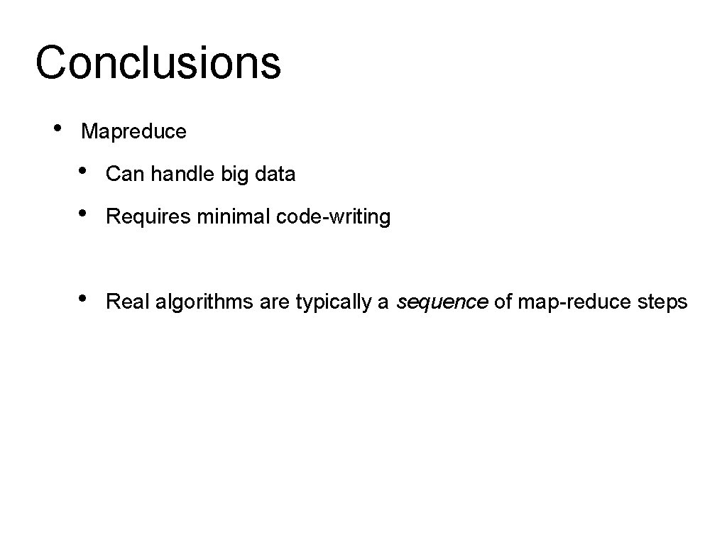 Conclusions • Mapreduce • • Can handle big data • Real algorithms are typically