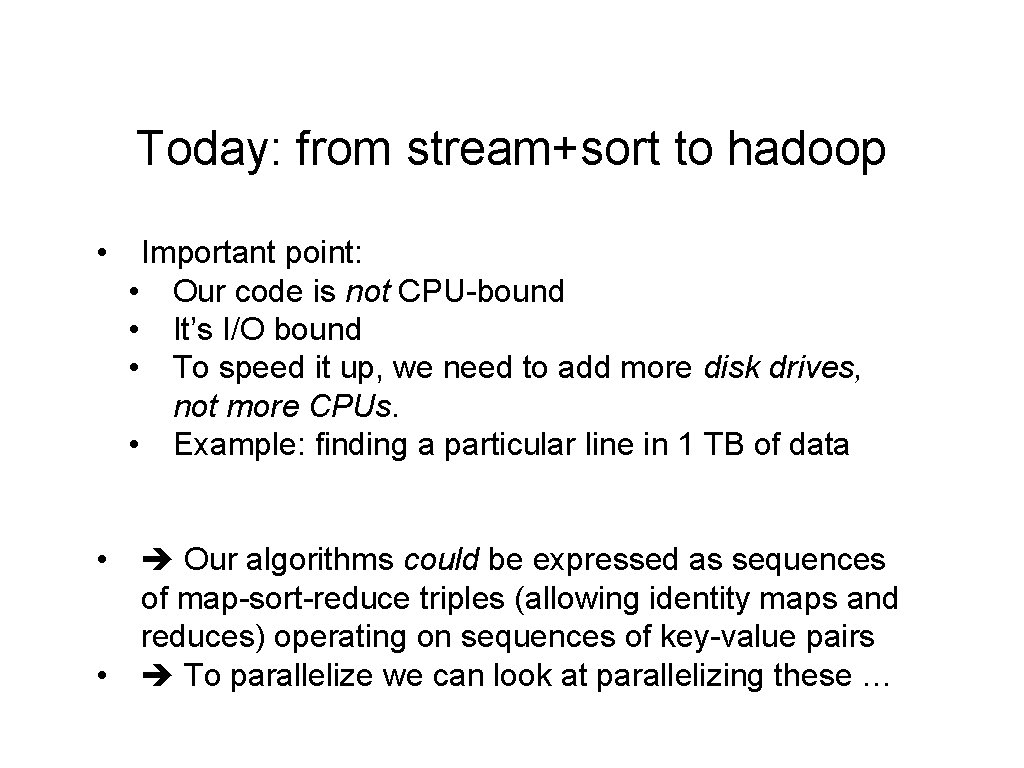 Today: from stream+sort to hadoop • • • Important point: • Our code is