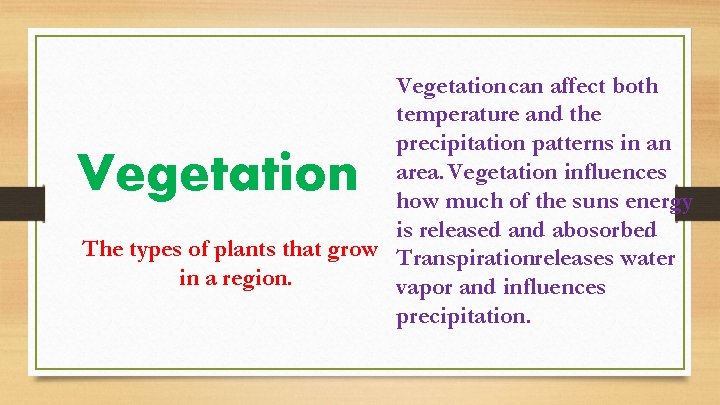 Vegetation can affect both temperature and the precipitation patterns in an area. Vegetation influences