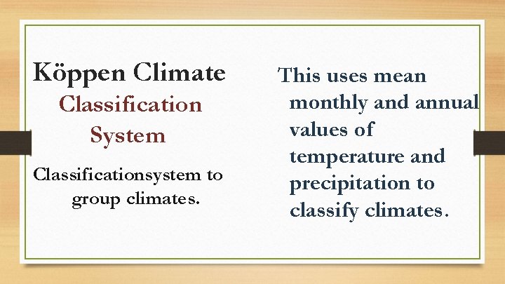 Köppen Climate Classification System Classificationsystem to group climates. This uses mean monthly and annual