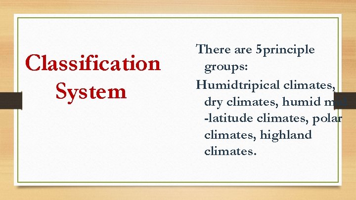 Classification System There are 5 principle groups: Humidtripical climates, dry climates, humid -latitude climates,