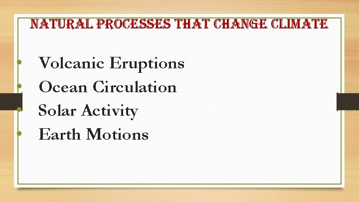 natural processes that change climate • • Volcanic Eruptions Ocean Circulation Solar Activity Earth