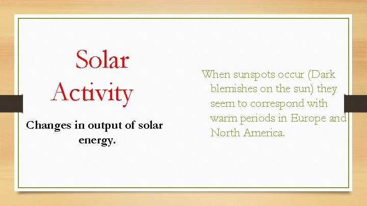 Solar Activity Changes in output of solar energy. When sunspots occur (Dark blemishes on