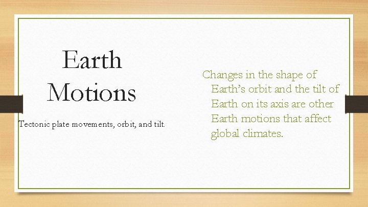 Earth Motions Tectonic plate movements, orbit, and tilt. Changes in the shape of Earth’s
