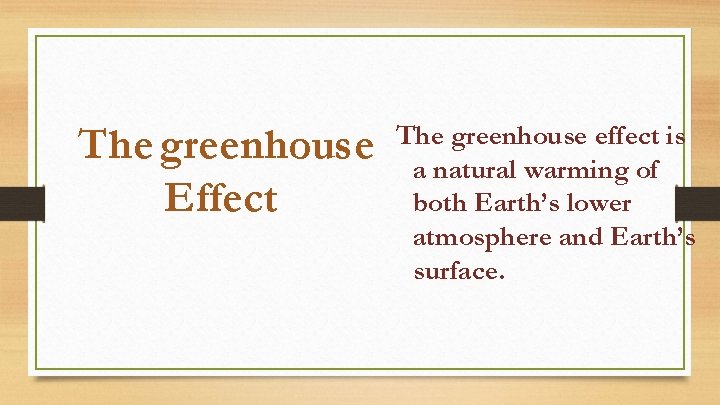 The greenhouse Effect The greenhouse effect is a natural warming of both Earth’s lower