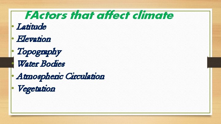 FActors that affect climate • Latitude • Elevation • Topography • Water Bodies •