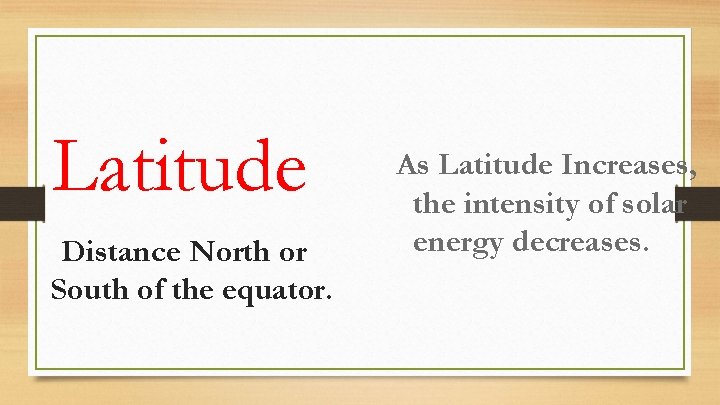 Latitude Distance North or South of the equator. As Latitude Increases, the intensity of