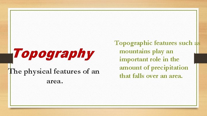 Topography The physical features of an area. Topographic features such as mountains play an