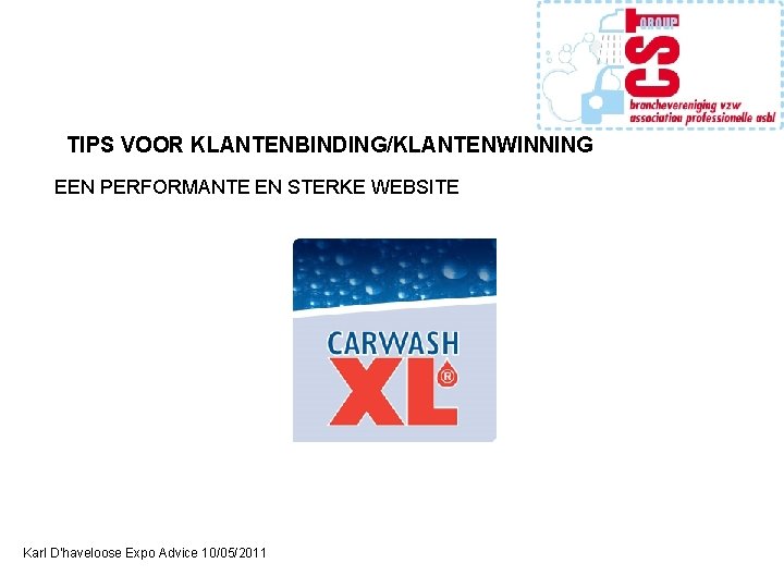 TIPS VOOR KLANTENBINDING/KLANTENWINNING EEN PERFORMANTE EN STERKE WEBSITE Karl D’haveloose Expo Advice 10/05/2011 