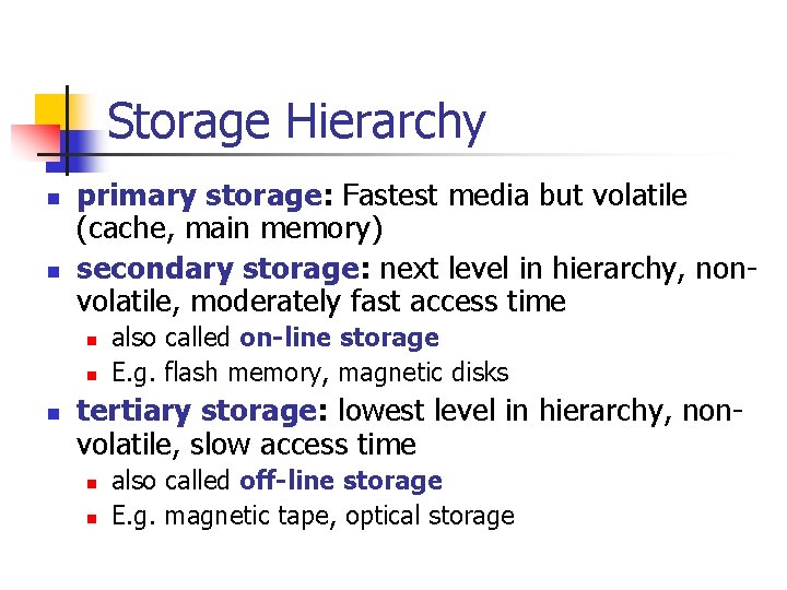 Storage Hierarchy n n primary storage: Fastest media but volatile (cache, main memory) secondary