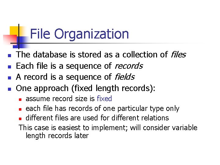 File Organization n n The database is stored as a collection of files Each