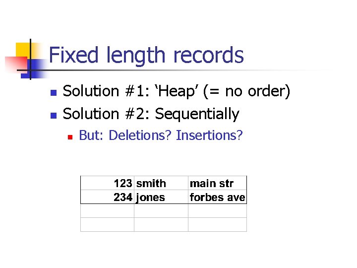 Fixed length records n n Solution #1: ‘Heap’ (= no order) Solution #2: Sequentially