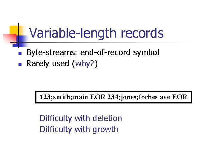 Variable-length records n n Byte-streams: end-of-record symbol Rarely used (why? ) 123; smith; main