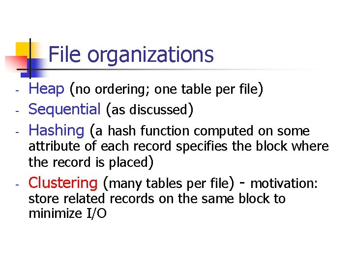 File organizations - Heap (no ordering; one table per file) Sequential (as discussed) Hashing