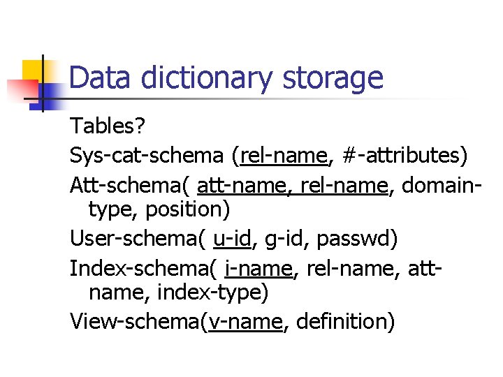 Data dictionary storage Tables? Sys-cat-schema (rel-name, #-attributes) Att-schema( att-name, rel-name, domaintype, position) User-schema( u-id,