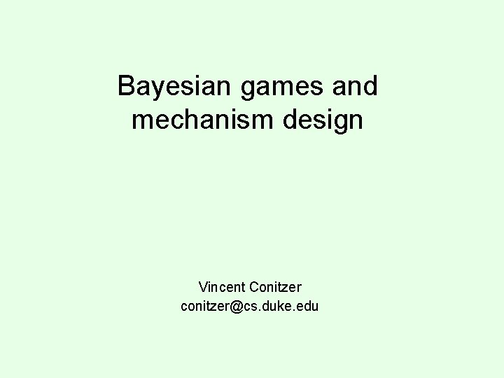 Bayesian games and mechanism design Vincent Conitzer conitzer@cs. duke. edu 