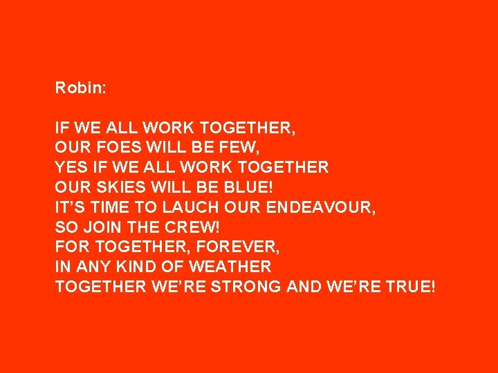 Robin: IF WE ALL WORK TOGETHER, OUR FOES WILL BE FEW, YES IF WE