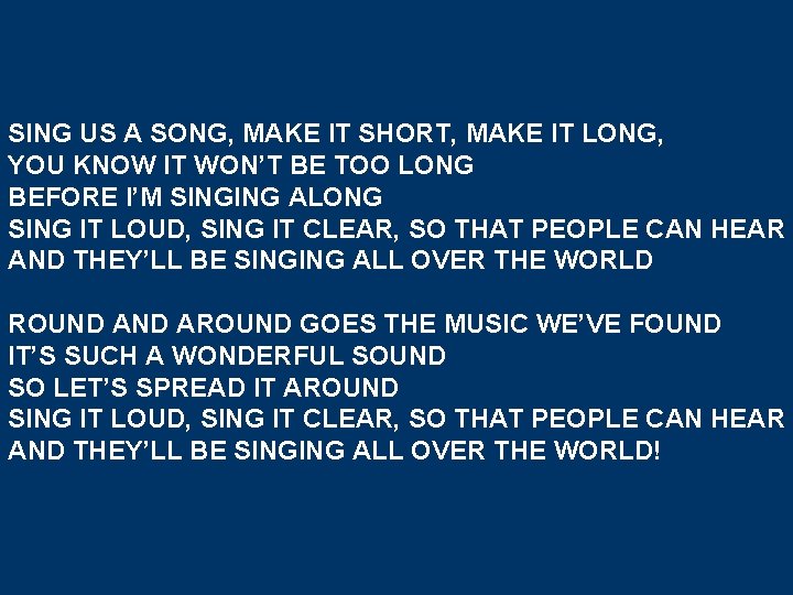 SING US A SONG, MAKE IT SHORT, MAKE IT LONG, YOU KNOW IT WON’T