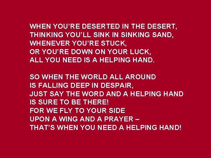 WHEN YOU’RE DESERTED IN THE DESERT, THINKING YOU’LL SINK IN SINKING SAND, WHENEVER YOU’RE