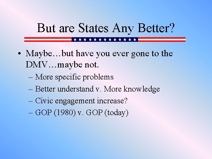 But are States Any Better? • Maybe…but have you ever gone to the DMV…maybe