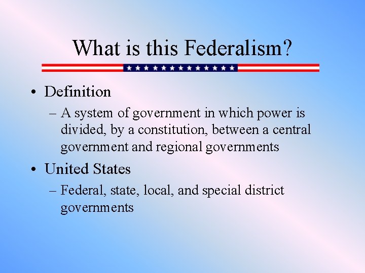 What is this Federalism? • Definition – A system of government in which power