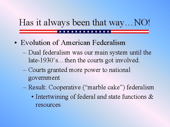 Has it always been that way…NO! • Evolution of American Federalism – Dual federalism