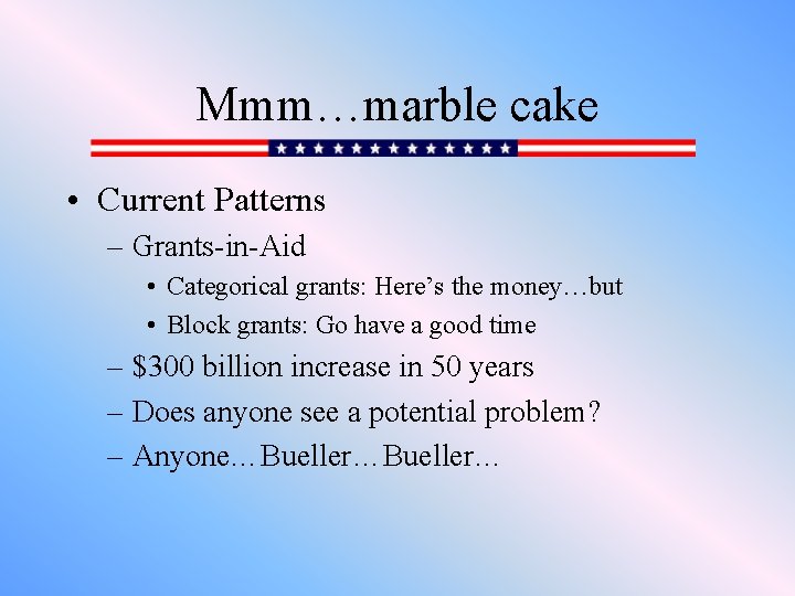 Mmm…marble cake • Current Patterns – Grants-in-Aid • Categorical grants: Here’s the money…but •