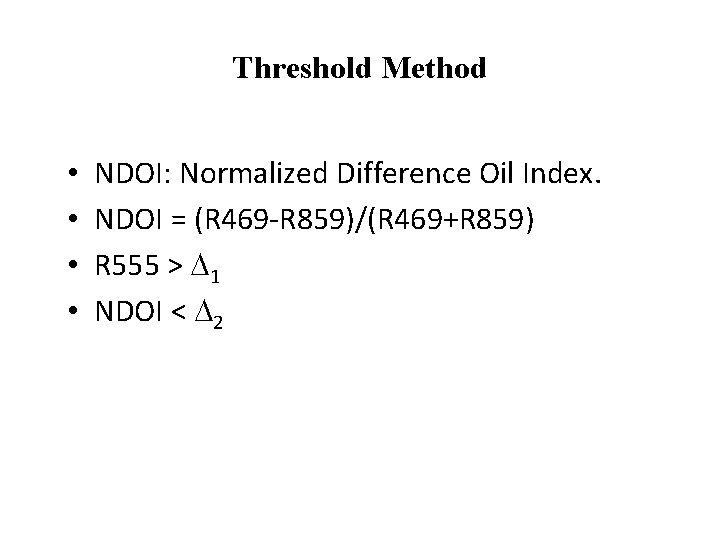 Threshold Method • • NDOI: Normalized Difference Oil Index. NDOI = (R 469 -R