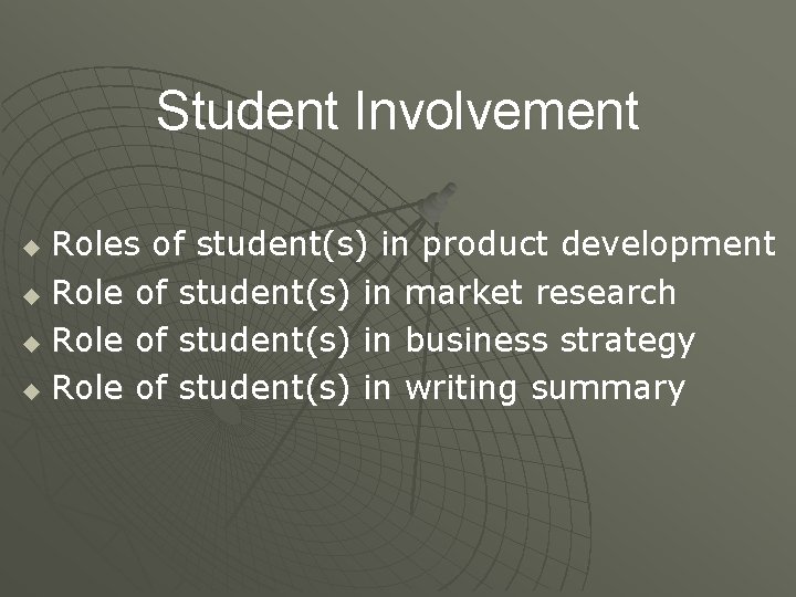 Student Involvement Roles of student(s) in product development u Role of student(s) in market