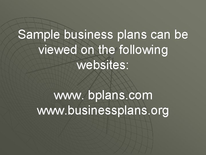 Sample business plans can be viewed on the following websites: www. bplans. com www.