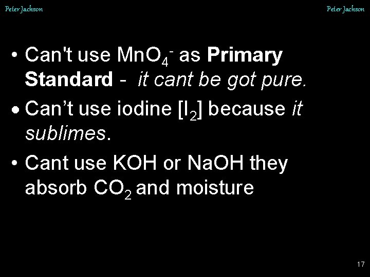 Peter Jackson • Can't use Mn. O 4 - as Primary Standard - it