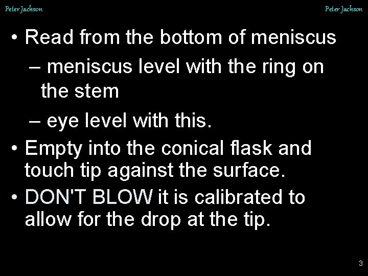 Peter Jackson • Read from the bottom of meniscus – meniscus level with the