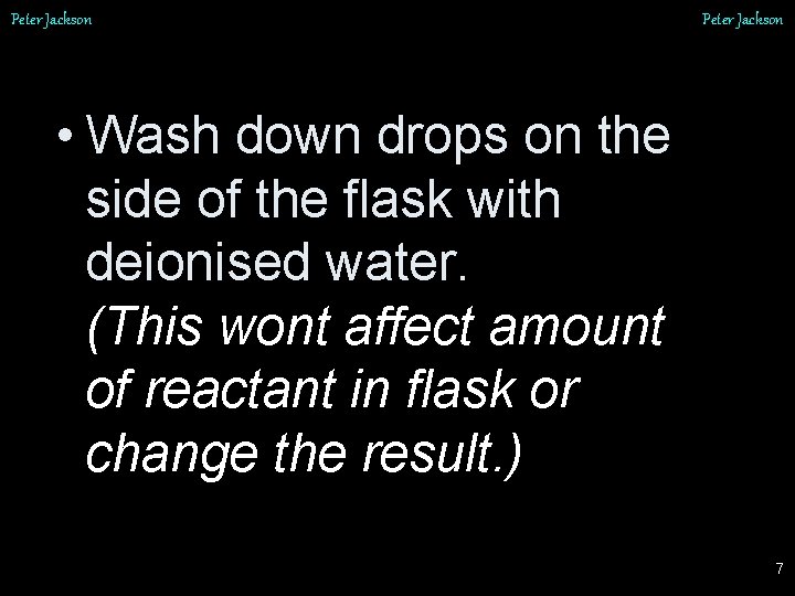 Peter Jackson • Wash down drops on the side of the flask with deionised