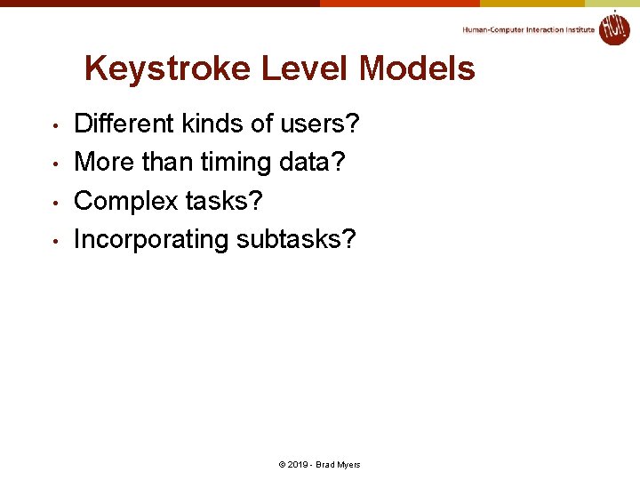 Keystroke Level Models • • Different kinds of users? More than timing data? Complex Keystroke Level Models • • Different kinds of users? More than timing data? Complex