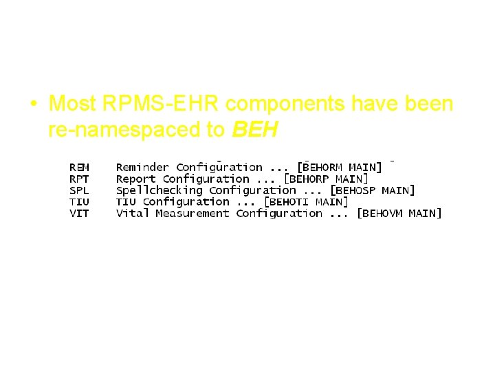 EHR Components • Most RPMS-EHR components have been re-namespaced to BEH EHR Components • Most RPMS-EHR components have been re-namespaced to BEH