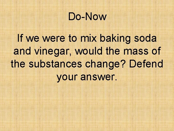 Do-Now If we were to mix baking soda and vinegar, would the mass of