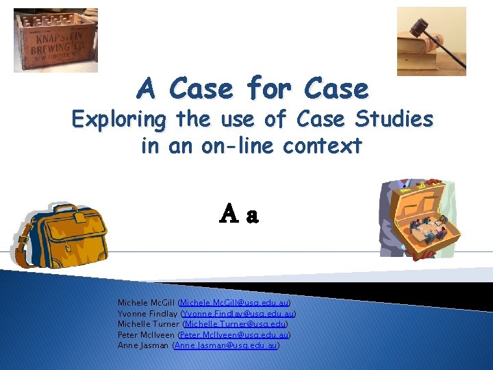 A Case for Case Exploring the use of Case Studies in an on-line context A Case for Case Exploring the use of Case Studies in an on-line context