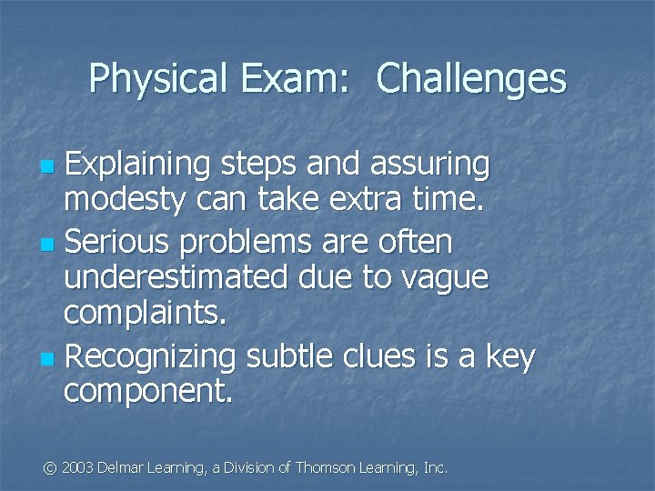 Physical Exam: Challenges Explaining steps and assuring modesty can take extra time. n Serious