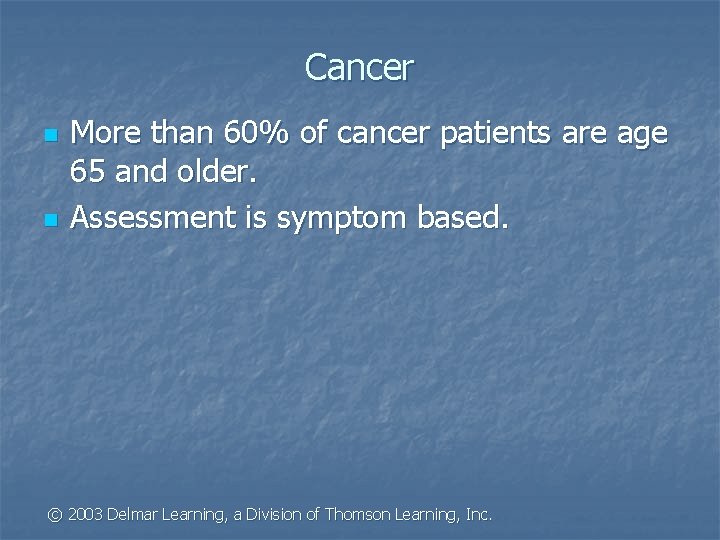 Cancer n n More than 60% of cancer patients are age 65 and older.
